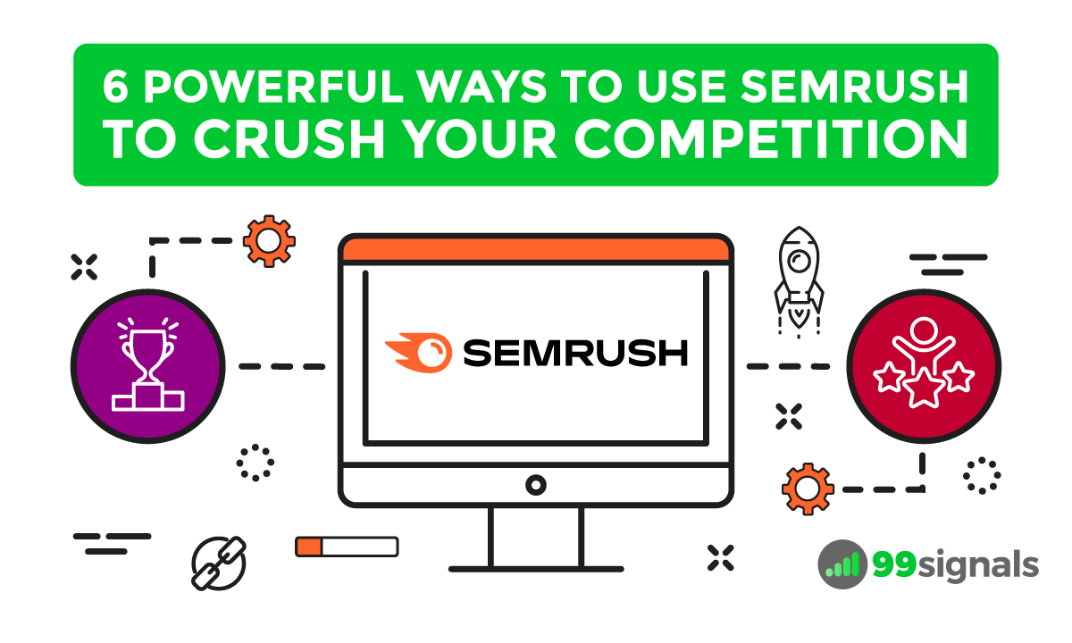 6 Powerful Ways You Can Use Semrush to Crush Your Competition